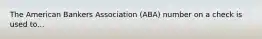 The American Bankers Association (ABA) number on a check is used to...