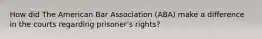 How did The American Bar Association (ABA) make a difference in the courts regarding prisoner's rights?