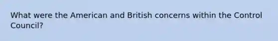 What were the American and British concerns within the Control Council?