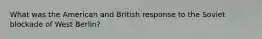 What was the American and British response to the Soviet blockade of West Berlin?