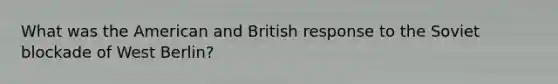 What was the American and British response to the Soviet blockade of West Berlin?