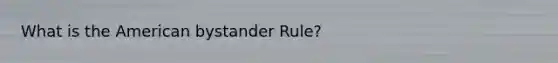 What is the American bystander Rule?