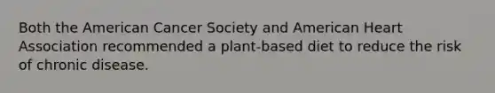 Both the American Cancer Society and American Heart Association recommended a plant-based diet to reduce the risk of chronic disease.