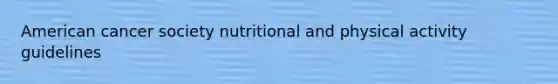 American cancer society nutritional and physical activity guidelines