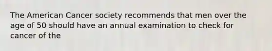 <a href='https://www.questionai.com/knowledge/keiVE7hxWY-the-american' class='anchor-knowledge'>the american</a> Cancer society recommends that men over the age of 50 should have an annual examination to check for cancer of the