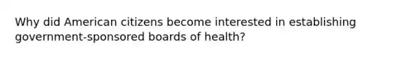 Why did American citizens become interested in establishing government-sponsored boards of health?