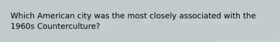 Which American city was the most closely associated with the 1960s Counterculture?