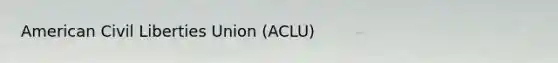 American Civil Liberties Union (ACLU)