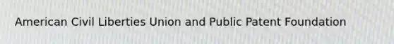 American Civil Liberties Union and Public Patent Foundation