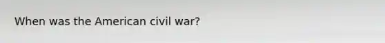 When was the American civil war?