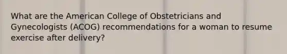 What are the American College of Obstetricians and Gynecologists (ACOG) recommendations for a woman to resume exercise after delivery?