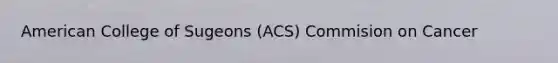 American College of Sugeons (ACS) Commision on Cancer