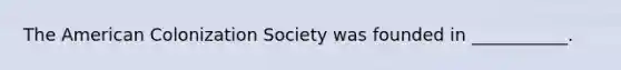 The American Colonization Society was founded in ___________.