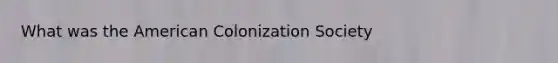 What was the American Colonization Society