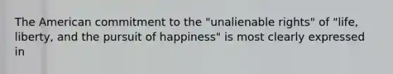 The American commitment to the "unalienable rights" of "life, liberty, and the pursuit of happiness" is most clearly expressed in