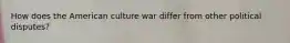 How does the American culture war differ from other political disputes?