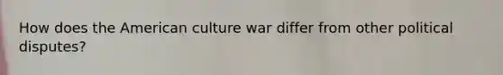 How does the American culture war differ from other political disputes?