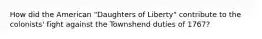 How did the American "Daughters of Liberty" contribute to the colonists' fight against the Townshend duties of 1767?