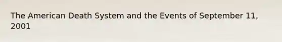 The American Death System and the Events of September 11, 2001