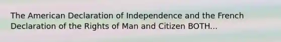 The American Declaration of Independence and the French Declaration of the Rights of Man and Citizen BOTH...