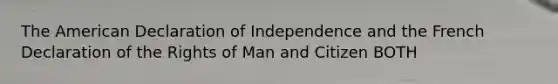 The American Declaration of Independence and the French Declaration of the Rights of Man and Citizen BOTH