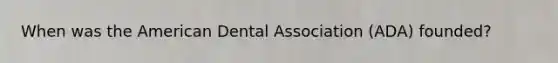 When was the American Dental Association (ADA) founded?