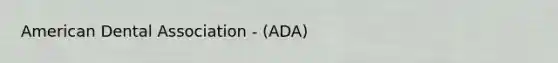 American Dental Association - (ADA)