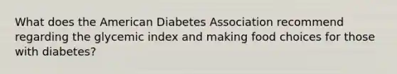 What does the American Diabetes Association recommend regarding the glycemic index and making food choices for those with diabetes?