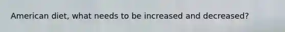 American diet, what needs to be increased and decreased?