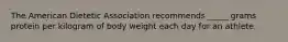 The American Dietetic Association recommends _____ grams protein per kilogram of body weight each day for an athlete.