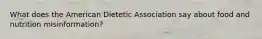 What does the American Dietetic Association say about food and nutrition misinformation?