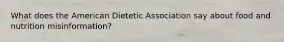 What does the American Dietetic Association say about food and nutrition misinformation?