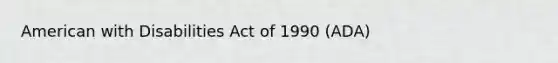 American with Disabilities Act of 1990 (ADA)