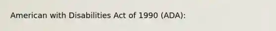 American with Disabilities Act of 1990 (ADA):