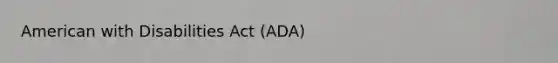 American with Disabilities Act (ADA)