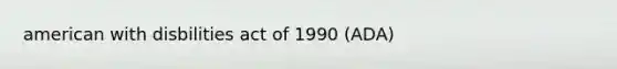american with disbilities act of 1990 (ADA)
