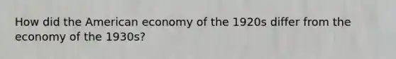 How did the American economy of the 1920s differ from the economy of the 1930s?