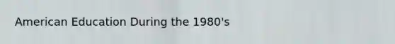 American Education During the 1980's