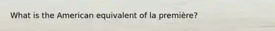 What is the American equivalent of la première?