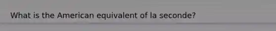 What is the American equivalent of la seconde?