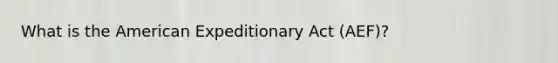 What is the American Expeditionary Act (AEF)?