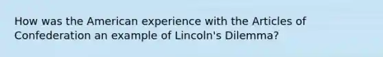 How was the American experience with the Articles of Confederation an example of Lincoln's Dilemma?