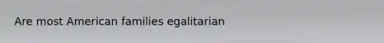 Are most American families egalitarian