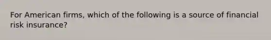 For American firms, which of the following is a source of financial risk insurance?