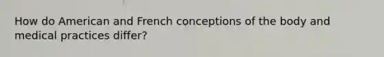 How do American and French conceptions of the body and medical practices differ?