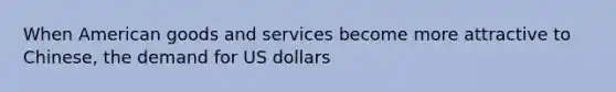 When American goods and services become more attractive to Chinese, the demand for US dollars