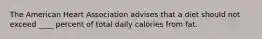 The American Heart Association advises that a diet should not exceed ____ percent of total daily calories from fat.