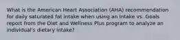 What is the American Heart Association (AHA) recommendation for daily saturated fat intake when using an Intake vs. Goals report from the Diet and Wellness Plus program to analyze an individual's dietary intake?