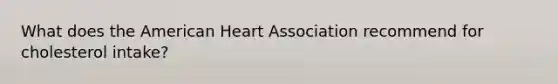 What does the American Heart Association recommend for cholesterol intake?