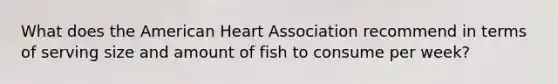 What does the American Heart Association recommend in terms of serving size and amount of fish to consume per week?